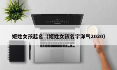 姬姓女孩起名（姬姓女孩名字洋气2020）