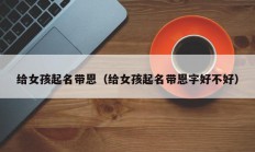 给女孩起名带恩（给女孩起名带恩字好不好）