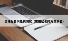店铺起名网免费测试（店铺起名网免费测名）