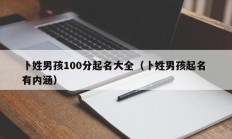 卜姓男孩100分起名大全（卜姓男孩起名 有内涵）