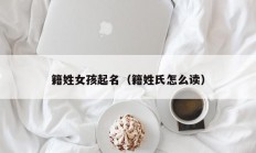 籍姓女孩起名（籍姓氏怎么读）