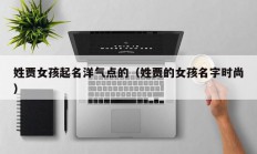 姓贾女孩起名洋气点的（姓贾的女孩名字时尚）