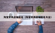 淘宝家具店铺起名（淘宝家具店铺起名大全）
