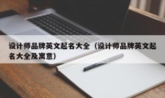 设计师品牌英文起名大全（设计师品牌英文起名大全及寓意）