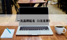 一元品牌起名（1元名牌）
