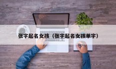张字起名女孩（张字起名女孩单字）