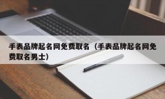 手表品牌起名网免费取名（手表品牌起名网免费取名男士）
