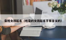 栾姓女孩起名（姓栾的女孩起名字有含义的）