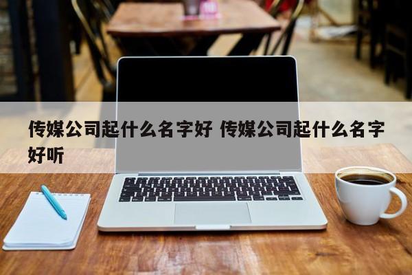 公司起名两字(公司起名两字名称大全文库)