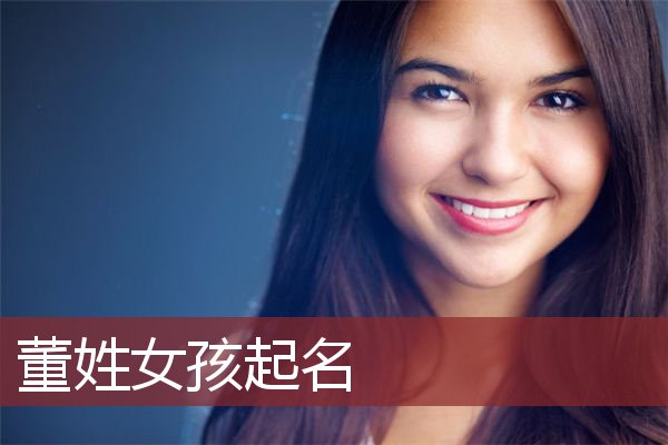 董起名女孩(董的名字大全女孩好听)